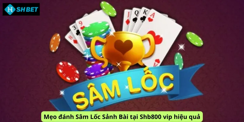 Mẹo đánh Sâm Lốc Sảnh Bài tại Shb800 vip hiệu quả